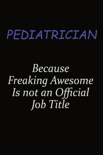 Pediatrician Because Freaking Awesome Is Not An Official Job Title