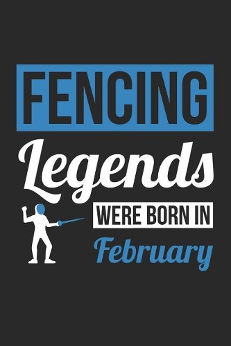 Fencing Notebook - Fencing Legends Were Born In February - Fencing Journal - Birthday Gift for Fencer