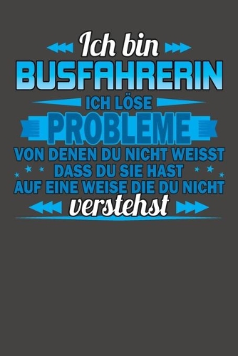 Ich bin Busfahrerin Ich löse Probleme von denen du nicht weisst dass du sie hast auf eine Weise die du nicht verstehst