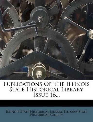 Publications of the Illinois State Historical Library, Issue 16...