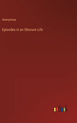 Episodes in an Obscure Life