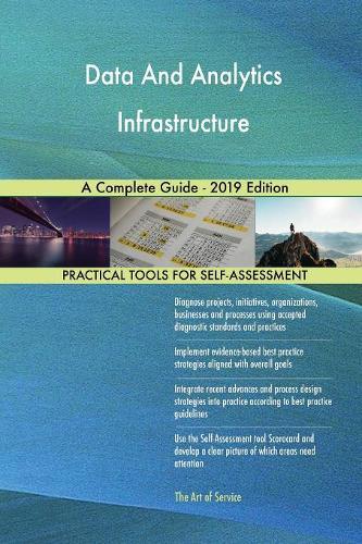 Data And Analytics Infrastructure A Complete Guide - 2019 Edition
