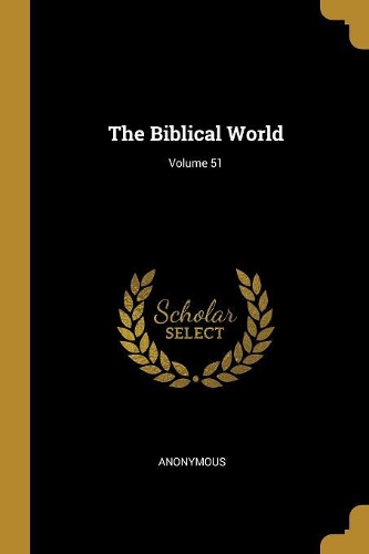 The Biblical World; Volume 51