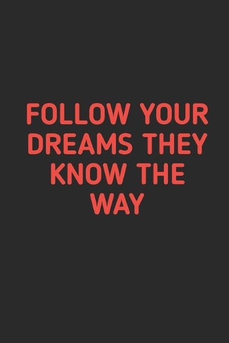 Follow Your Dreams They Know The Way