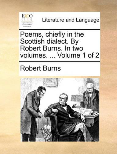 Poems, Chiefly in the Scottish Dialect. by Robert Burns. in Two Volumes. ... Volume 1 of 2