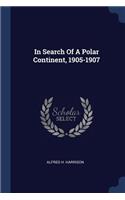 In Search Of A Polar Continent, 1905-1907