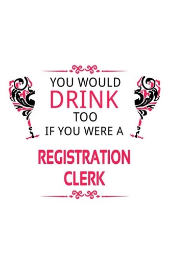 You Would Drink Too If You Were A Registration Clerk