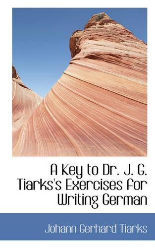 A Key to Dr. J. G. Tiarks's Exercises for Writing German