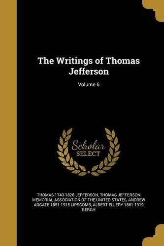 The Writings of Thomas Jefferson; Volume 6