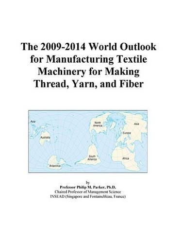 The 2009-2014 World Outlook for Manufacturing Textile Machinery for Making Thread, Yarn, and Fiber
