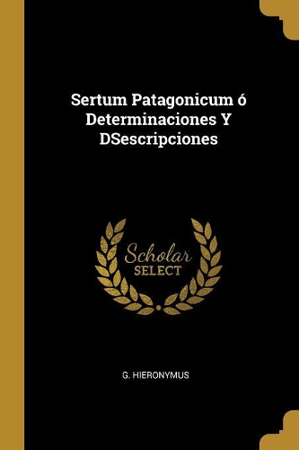 Sertum Patagonicum ó Determinaciones Y DSescripciones
