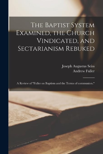 The Baptist System Examined, the Church Vindicated, and Sectarianism Rebuked