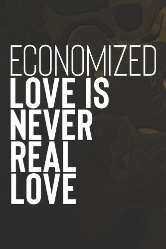 Economized Love Is Never Real Love