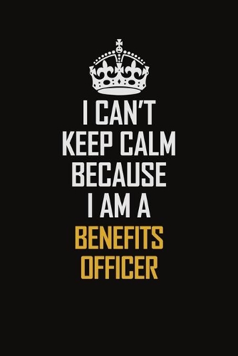 I Can't Keep Calm Because I Am A Benefits officer