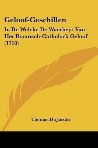 Geloof-Geschillen: In De Welcke De Waerheyt Van Het Roomsch-Catholyck Geloof (1710)(Chinese)