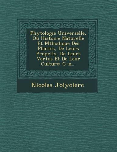 Phytologie Universelle, Ou Histoire Naturelle Et M�thodique Des Plantes, De Leurs Propri�t�s, De Leurs Vertus Et De Leur Culture