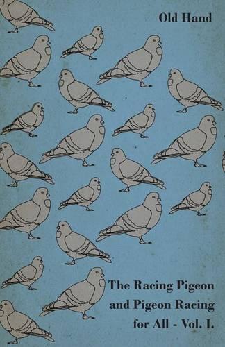 The Racing Pigeon and Pigeon Racing for All - Vol 1: (English)