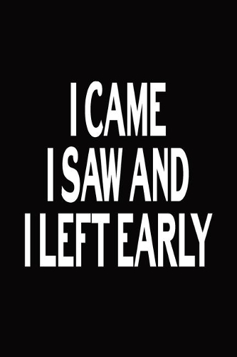I Came I Saw And I Left Early