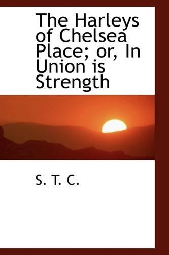 The Harleys of Chelsea Place; Or, in Union Is Strength