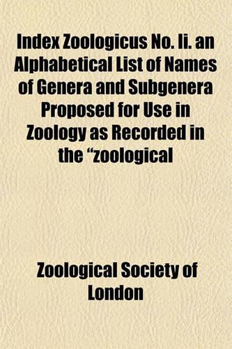 Index Zoologicus No. II. an Alphabetical List of Names of Genera and Subgenera Proposed for Use in Zoology as Recorded in the 