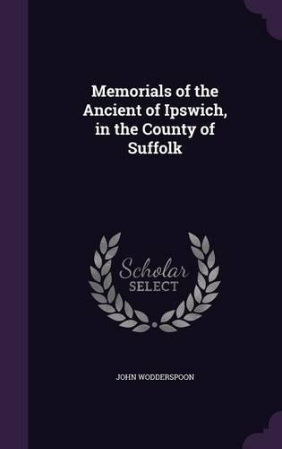 Memorials of the Ancient of Ipswich, in the County of Suffolk