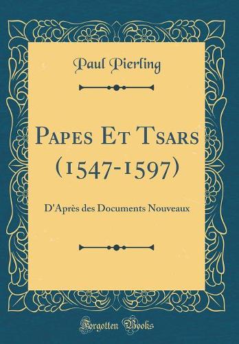 Papes Et Tsars (1547-1597): D'Après des Documents Nouveaux (Classic Reprint)