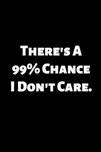 There's a 99% Chance I Don't Care.