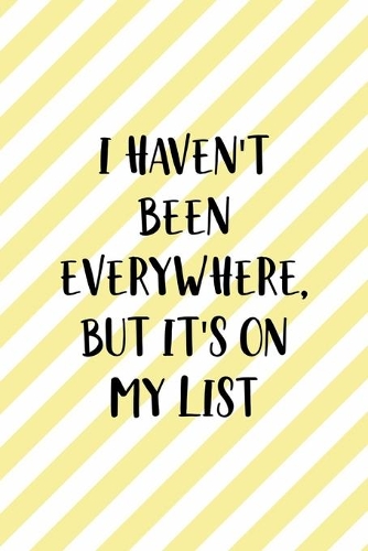 I Haven't Been Everywhere, But It's On My List