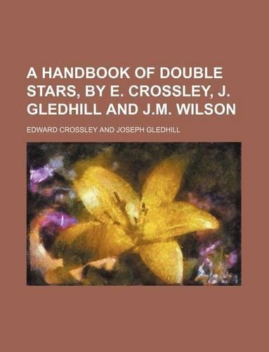 A Handbook of Double Stars, by E. Crossley, J. Gledhill and J.M. Wilson