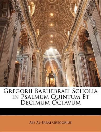 Gregorii Barhebraei Scholia in Psalmum Quintum Et Decimum Octavum