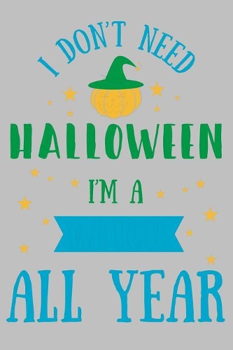 I Don't Need Halloween witch all year