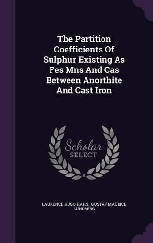 The Partition Coefficients Of Sulphur Existing As Fes Mns And Cas Between Anorthite And Cast Iron