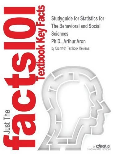 Studyguide for Statistics for the Behavioral and Social Sciences by PH.D., Arthur Aron, ISBN 9780205022182