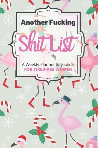 Another Fucking Shit List A Weekly Planner & Journal For Tired-Ass Women