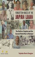 Forgotten Voices Of The Japan Laan: The Battle Of Imphal And The Second World War In Manipur