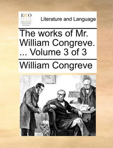The Works of Mr. William Congreve. ... Volume 3 of 3