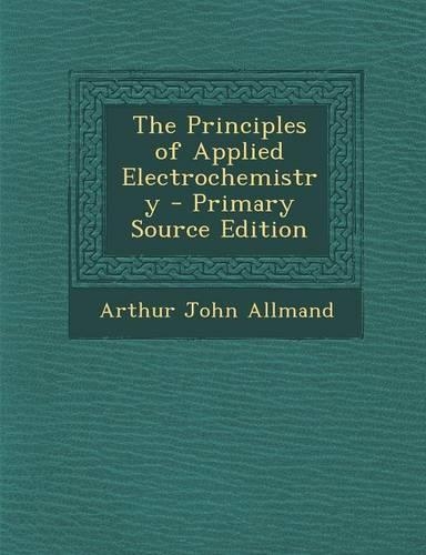 The Principles of Applied Electrochemistry - Primary Source Edition