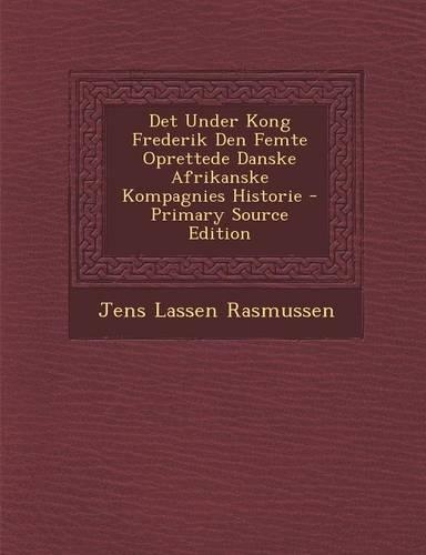 Det Under Kong Frederik Den Femte Oprettede Danske Afrikanske Kompagnies Historie