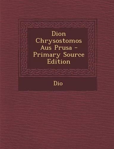 Dion Chrysostomos Aus Prusa - Primary Source Edition