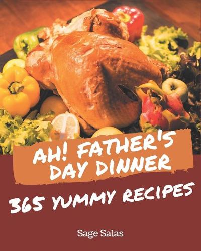 Ah! 365 Yummy Father's Day Dinner Recipes