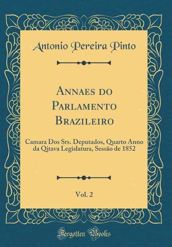 Annaes do Parlamento Brazileiro, Vol. 2: Camara Dos Srs. Deputados, Quarto Anno da Qitava Legislatura, Sessão de 1852 (Classic Reprint)