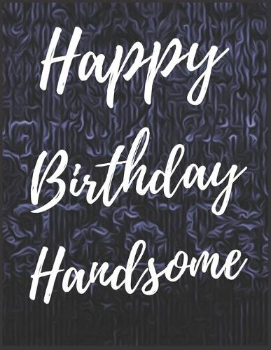 Happy Birthday Handsome Notebook Journal