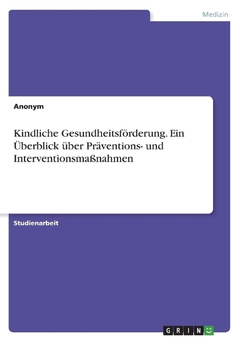 Kindliche Gesundheitsförderung. Ein Überblick über Präventions- und Interventionsmaßnahmen