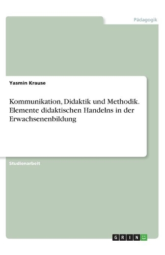 Kommunikation, Didaktik und Methodik. Elemente didaktischen Handelns in der Erwachsenenbildung