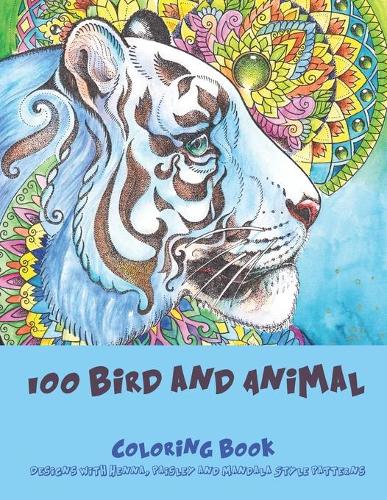 100 Bird and Animal - Coloring Book - Designs with Henna, Paisley and Mandala Style Patterns