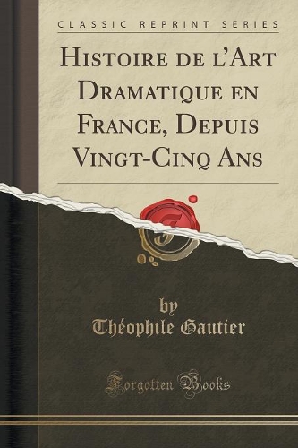 Histoire de l'Art Dramatique En France, Depuis Vingt-Cinq ANS (Classic Reprint)