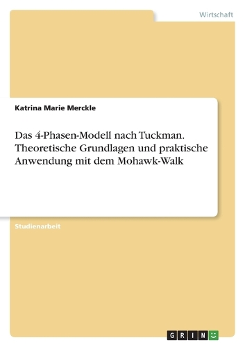 Das 4-Phasen-Modell nach Tuckman. Theoretische Grundlagen und praktische Anwendung mit dem Mohawk-Walk