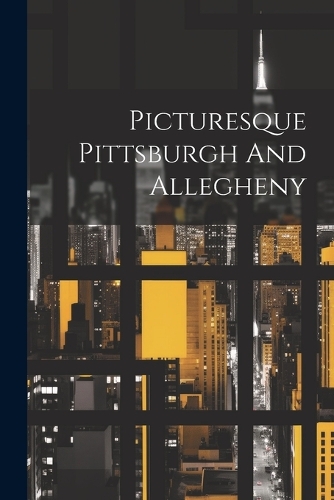 Picturesque Pittsburgh And Allegheny