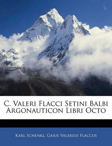 C. Valeri Flacci Setini Balbi Argonauticon Libri Octo