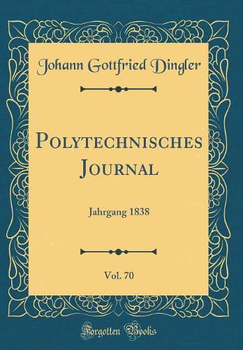 Polytechnisches Journal, Vol. 70: Jahrgang 1838 (Classic Reprint)